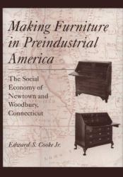 Making Furniture in Preindustrial America : The Social Economy of Newtown and Woodbury, Connecticut