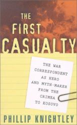 The First Casualty : The War Correspondent as Hero and Myth-Maker from the Crimea to Kosovo