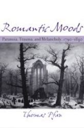 Romantic Moods : Paranoia, Trauma, and Melancholy, 1790-1840