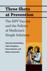 Three Shots at Prevention : The HPV Vaccine and the Politics of Medicine's Simple Solutions