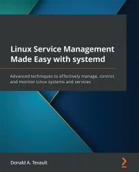 Linux Service Management Made Easy with Systemd : Advanced Techniques to Effectively Manage, Control, and Monitor Linux Systems and Services