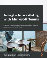 Reimagine Remote Working with Microsoft Teams : A Practical Guide to Increasing Your Productivity and Enhancing Collaboration in the Remote World