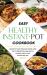 Easy Healthy Instant Pot Cookbook : Instant Pot Fancy Practical Recipes, Super Easy to Prepare for Learn Healthy Cooking Habits in Your Kitchen Every Day!