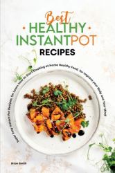 Best Healthy Instant Pot Recipes : Super Easy Instant Pot Recipes, for Learn How to Start Cooking at Home Healthy Food, for Improve Your Body and Your Mind!