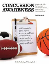 Concussion Awareness : A Resource Guide for Coaches, Trainers and Athletes, Plus Teachers, Parents and Fans