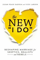 The New I Do : Reshaping Marriage for Skeptics, Realists and Rebels