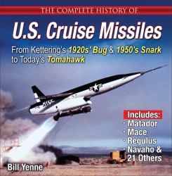 The Complete History of U. S. Cruise Missiles : Kettering's 1920s' Bug, 1950s' Snark, 21st Century Tomahawk