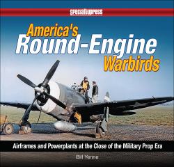 America's Round-Engine Warbirds : Airframes and Powerplants at the Close of the Military Prop Era