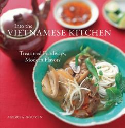 Into the Vietnamese Kitchen : Treasured Foodways, Modern Flavors [a Cookbook]