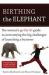 Birthing the Elephant : The Woman's Go-For-It! Guide to Overcoming the Big Challenges of Launching a Business