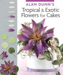 Alan Dunn's Tropical and Exotic Flowers for Cakes