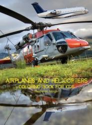 Airplanes and Helicopters Coloring Book for Kids : Amazing Airplanes and Helicopters Coloring and Activity Book for Children with Ages 4-8 Beautiful Coloring Pages with Airplanes and Helicopters