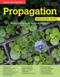 Home Gardener's Propagation : Raising New Plants for the Home and Garden