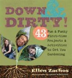 Down and Dirty : 43 Fun and Funky First-Time Projects and Activities to Get You Gardening