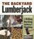 The Backyard Lumberjack : The Ultimate Guide to Felling, Bucking, Splitting and Stacking