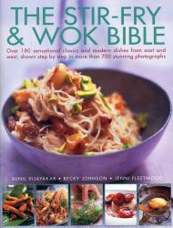 The Stir-Fry and Wok Bible : Over 180 Sensational Classic and Modern Dishes from East and West, Shown Step-by-Step in More Than