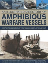 An Illustrated Directory of Amphibious Warfare Vessels : A Country-By-Country Guide to 130 Landing Ships and Landing Craft, Wth over 210 Wartime and Modern Photographs