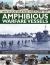 An Illustrated History of Amphibious Warfare Vessels : A Complete Guide to the Evolution and Development of Landing Ships and Landing Craft