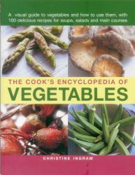 The Cook's Encyclopedia of Vegetables : A Visual Guide to Vegetables and How to Use Them, with 100 Delicious Recipes for Soups, Salads and Main Courses