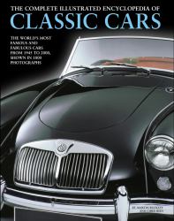 The Complete Illustrated Encyclopedia of Classic Cars : The World's Most Famous and Fabulous Cars, from 1945 To 2000