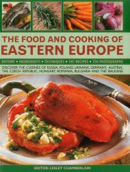 The Food and Cooking of Eastern Europe : Discover the Cuisines of Russia, Poland, Ukraine, Germany, Austria, the Czech Republic, Hungary, Romania, Bulgaria and the Balkans