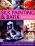 Silk Painting and Batik Project Book : Using Wax and Paint to Create Inspired Decorative Items for the Home, with 35 Projects Shown in 300 Easy-To-Follow Photographs