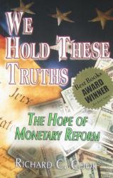 We Hold These Truths : The Hope of Monetary Reform