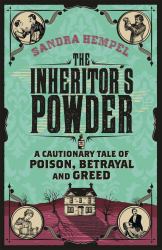 The Inheritor's Powder : A Cautionary Tale of Poison, Betrayal and Greed