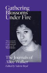 Gathering Blossoms under Fire : The Journals of Alice Walker