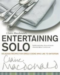 Entertaining Solo : Delicious Recipes for Single Cooks Who Like to Entertain