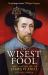 The Wisest Fool : The Lavish Life of James VI and I