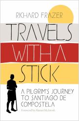 Travels with a Stick : A Pilgrim's Journey to Santiago de Compostela