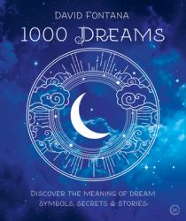 1000 Dreams : Discover the Meanings of Dream Symbols, Secrets and Stories