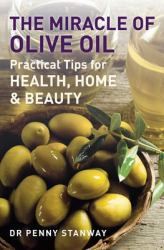 The Miracle of Olive Oil : Practical Tips for Home, Health and Beauty