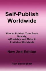 Self-Publish Worldwide : How to Self-Publish Your Book Quickly, Affordably and Make it Available Worldwide