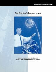 Enchanted Rendezvous : John C. Houbolt and the Genesis of the Lunar-Orbit Rendezvous Concept. Monograph in Aerospace History, No. 4 1995