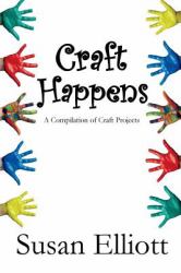 Craft Happens : A Compilation of Craft Projects