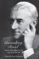 Unmasking Ravel : New Perspectives on the Music