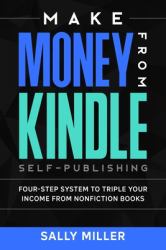 Make Money from Kindle Self-Publishing : Four-Step System to Triple Your Income from Nonfiction Books