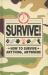 Survive! : How to Survive Anything, Anywhere