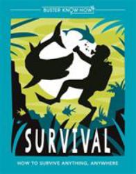 Survival : How to Survive Anything, Anywhere