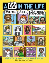 A Day in the Life of a Caveman, a Queen and Everything in Between : History As You've Never Seen It Before