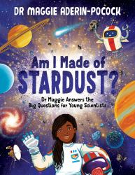 Am I Made of Stardust? : Dr Maggie Answers the Big Questions for Young Scientists (Winner of the Royal Society Young People's Book Prize 2023)