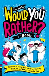 The Best Would You Rather Book : Hundreds of Funny, Silly and Brain-Bending Question and Answer Games for Kids