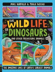 The Wild Life of Dinosaurs and Other Prehistoric Animals : The Amazing Lives of Earth's Earliest Animals