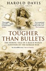 Tougher Than Bullets : The Heroic Tale of a Black Watch Survivor of the Korean War