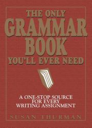 The Only Grammar Book You'll Ever Need : A One-Stop Source for Every Writing Assignment