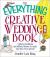 The Everything Creative Wedding Ideas Book : Cultural Traditions and Offbeat Themes to Make Your Wedding Day Extra Special