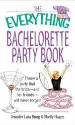 Bachelorette Party Book : Throw a Party That the Bride and Her Friends Will Never Forget