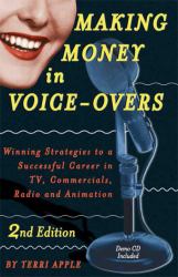 Making Money in Voice-Overs, 2nd Edition (with Cd) : Winning Strategies to a Successful Career in TV, Commercials Radio and Animation